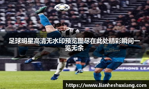 足球明星高清无水印预览图尽在此处精彩瞬间一览无余